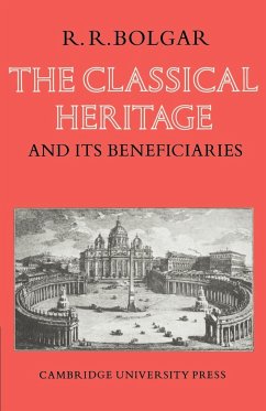 The Classical Heritage and Its Beneficiaries - Bolgar, R. R.