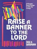 Raise a Banner to the Lord: 60 Dynamic Banner Designs for Worship Settings