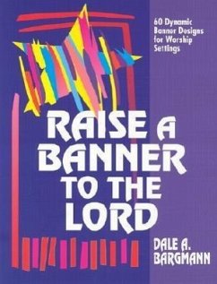 Raise a Banner to the Lord: 60 Dynamic Banner Designs for Worship Settings - Bargmann, Dale A.