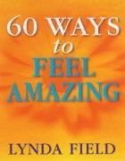 60 Ways To Feel Amazing - Field, Lynda