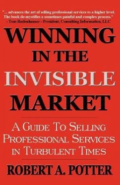 Winning In The Invisible Market: A Guide To Selling Professional Services In Turbulent Times - Potter, Robert A.