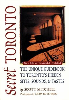 Secret Toronto: The Unique Guidebook to Toronto's Hidden Sites, Sounds, and Tastes - Mitchell, Scott