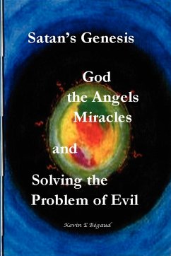 Satan's Genesis, God, the Angels, Miracles and Solving the Problem of Evil - Begaud, Kevin