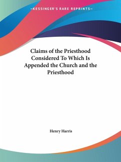 Claims of the Priesthood Considered To Which Is Appended the Church and the Priesthood Claims of the Priesthood Considered To Which Is Appended the Church and the Priesthood