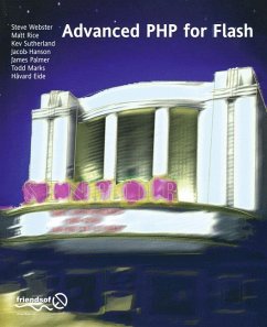 Advanced PHP for Flash - Webster, Steve; Rice, Frank; Dean Palmer, James; Sutherland, Kev; Marks, Todd; Hanson, Jacob; Eide, Harvard