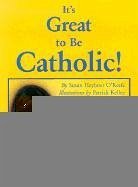 It's Great to Be Catholic! - O'Keefe, Susan Heyboer