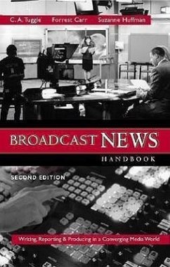Broadcast News Handbook: Writing Reporting Producing in a Converging Media World with Free Student CDROM and Powerweb - Tuggle, C. A. / Carr, Forrest / Huffman, Suzanne