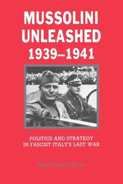 Mussolini Unleashed 1939-1941: Politics and Strategy in Fascist Italy's Last War