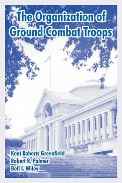 Organization of Ground Combat Troops, The - Greenfield, Kent Roberts; Palmer, Robert R.; Wiley, Bell I.