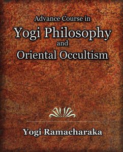 Advance Course in Yogi Philosophy and Oriental Occultism - Ramacharaka, Yogi