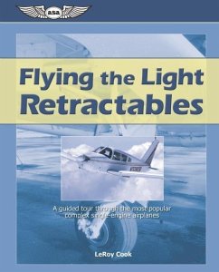 Flying the Light Retractables: A Guided Tour Through the Most Popular Complex Single-Engine Airplanes - Cook, Leroy