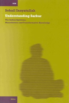 Understanding Sarkar [Pb]: The Indian Episteme, Macrohistory and Transformative Knowledge - Inayatullah, Sohail