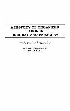 A History of Organized Labor in Uruguay and Paraguay - Alexander, Robert