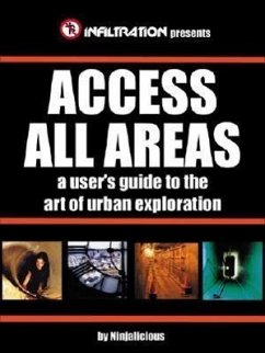 Access All Areas: A User's Guide to the Art of Urban Exploration - Ninjalicious, Ninjalicious