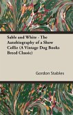 Sable and White - The Autobiography of a Show Collie (A Vintage Dog Books Breed Classic) Sable and White - The Autobiography of a Show Collie (A Vintage Dog Books Breed Classic)