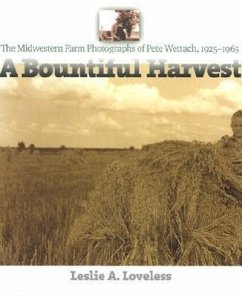 A Bountiful Harvest: The Midwestern Farm Photographs of Pete Wettach, 1925-1965 - Loveless, Leslie A.