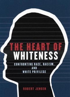 The Heart of Whiteness: Confronting Race, Racism and White Privilege - Jensen, Robert