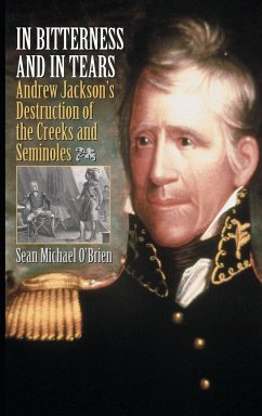 In Bitterness and in Tears: Andrew Jackson's Destruction of the Creeks and Seminoles - O'Brien, Sean Michael