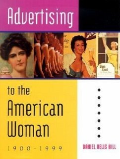Advertising to the American Woman: 1900-1999 - Hill, Daniel Delis
