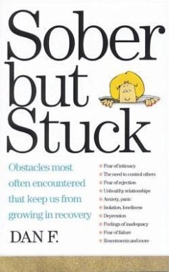 Sober But Stuck: Obstacles Most Often Encountered That Keep Us from Growing in Recovery - Dan F