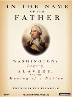 In the Name of the Father: Washington's Legacy, Slavery, and the Making of a Nation - Furstenberg, Francois