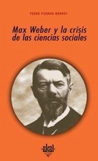 Max Weber y la crisis de las ciencias sociales - Piedras Monroy, Pedro Andrés