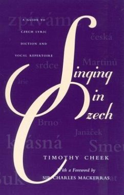 Singing in Czech: A Guide to Czech Lyric Diction and Vocal Repertoire - Cheek, Timothy