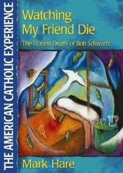 Watching My Friend Die: The Honest Death of Bob Schwartz - Hare, Mark