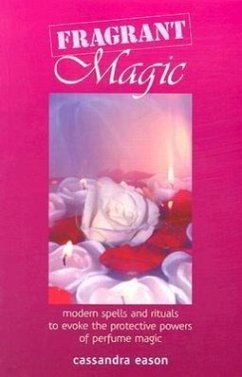 Fragrant Magic: Modern Spells and Rituals to Evoke the Protective Powers of Perfume Magic - Eason, Cassandra