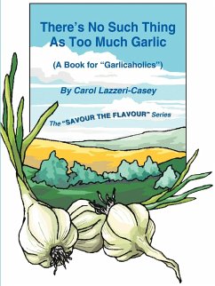 There's No Such Thing as Too Much Garlic - Lazzeri-Casey, Carol