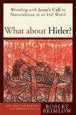 What about Hitler?: Wrestling with Jesus's Call to Nonviolence in an Evil World