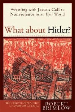What about Hitler?: Wrestling with Jesus's Call to Nonviolence in an Evil World - Brimlow, Robert W.