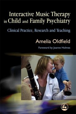 Interactive Music Therapy in Child and Family Psychiatry: Clinical Practice, Research and Teaching - Oldfield, Amelia