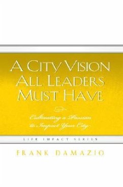 A City Vision All Leaders Must Have: Cultivating a Passion to Impact Your City - Damazio, Frank