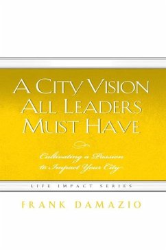 A City Vision All Leaders Must Have: Cultivating a Passion to Impact Your City - Damazio, Frank