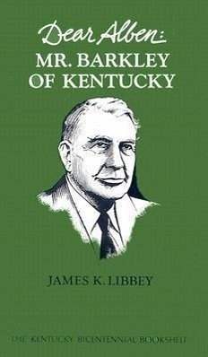 Dear Alben: Mr. Barkley of Kentucky - Libbey, James K.