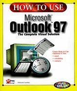How to Use Microsoft Outlook 97: The Complete Visual Solution - Lewites, Deborah