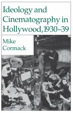 Ideology and Cinematography in Hollywood, 1930-1939 - Cormack, M.