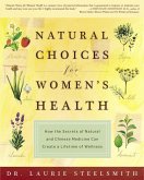 Natural Choices for Women's Health: How the Secrets of Natural and Chinese Medicine Can Create a Lifetime of Wellness