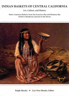 Indian Baskets of Central California: Art, Culture, and History Native American Basketry from San Francisco Bay and Monterey Bay North to Mendocino an - Shanks, Ralph