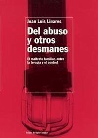 Del abuso y otros desmanes : el maltrato familiar, entre la terapia y el control - Linares, Juan Luis