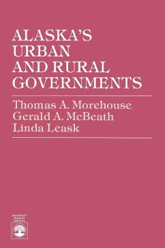 Alaska's Urban and Rural Governments - Morehouse, Thomas A.; Mcbeath, Gerald A.; Leask, Linda