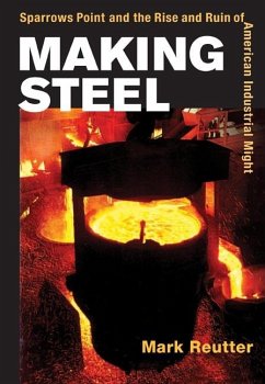Making Steel: Sparrows Point and the Rise and Ruin of American Industrial Might - Reutter, Mark