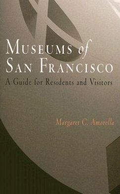 Museums of San Francisco: A Guide for Residents and Visitors - Amorella, Margaret C.