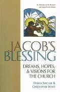 Jacob's Blessing: Dreams, Hopes and Visions for the Church - White, Christopher; Sinclair, Donna