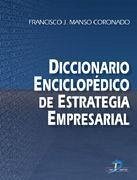 Diccionario enciclopédico de estrategia empresarial - Manso Coronado, Francisco J.
