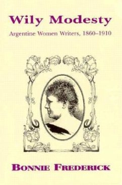 Wily Modesty: Argentine Women Writers, 1860-1910 - Frederick, Bonnie