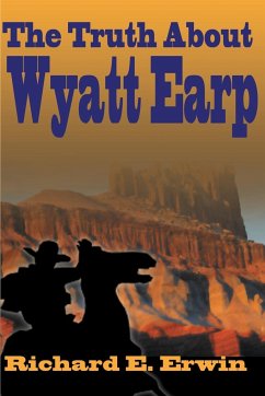 The Truth about Wyatt Earp - Erwin, Richard E.