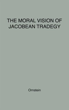 The Moral Vision of Jacobean Tragedy. - Ornstein, Robert E.; Unknown