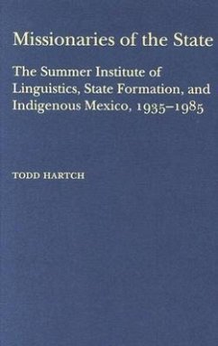 Missionaries of the State: The Summer Institute of Linguistics, State Formation, and Indigenous Mexico, 1935-1985 - Hartch, Todd